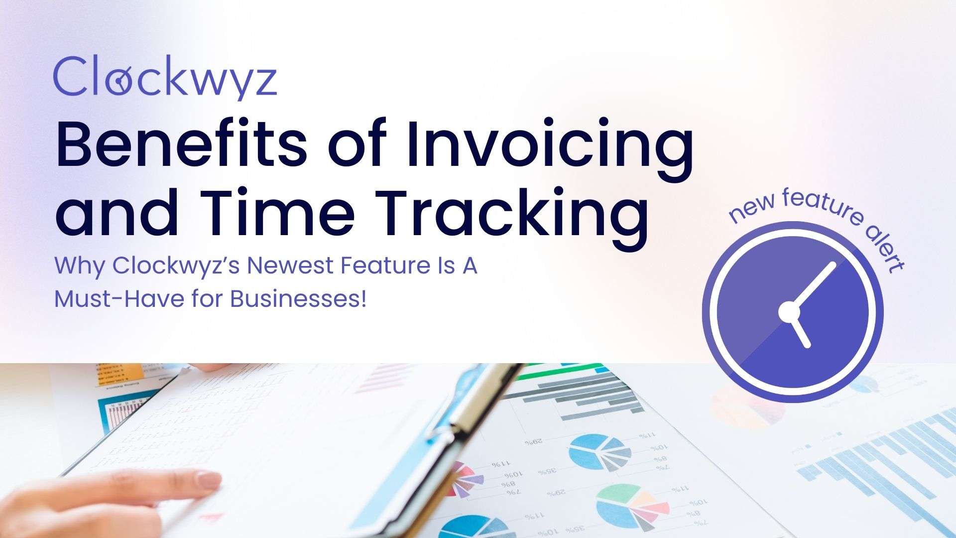 Benefits of Invoicing and Time Tracking: Why Clockwyz’s Newest Feature Is A Must-Have for Businesses!