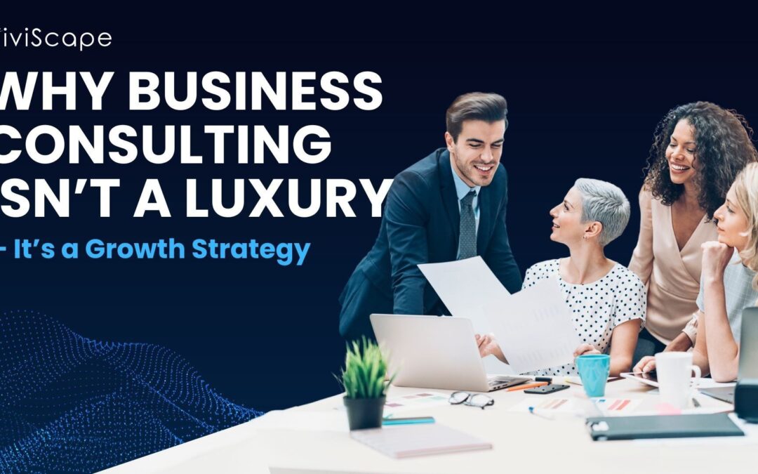 Why Business Consulting Isn’t a Luxury — It’s a Growth Strategy